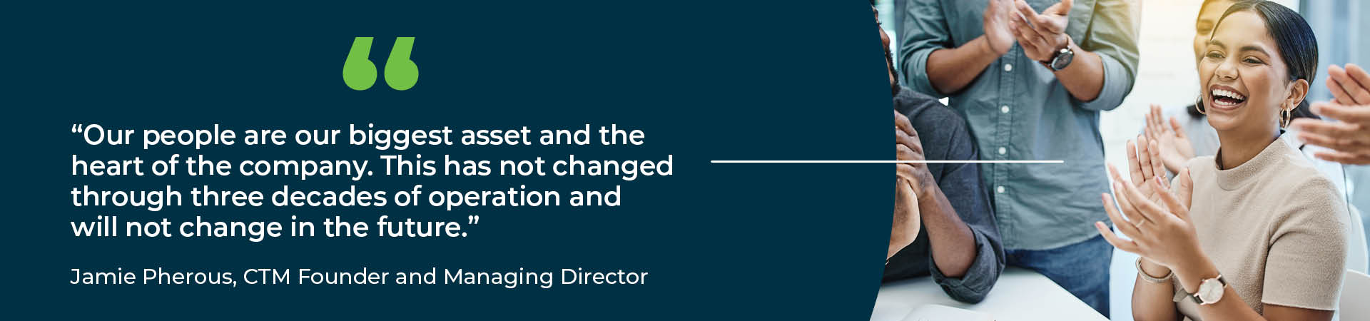 "Our people are our biggest asset and the heart of the company. This has not changed through three decades of operation and will not change in the future."